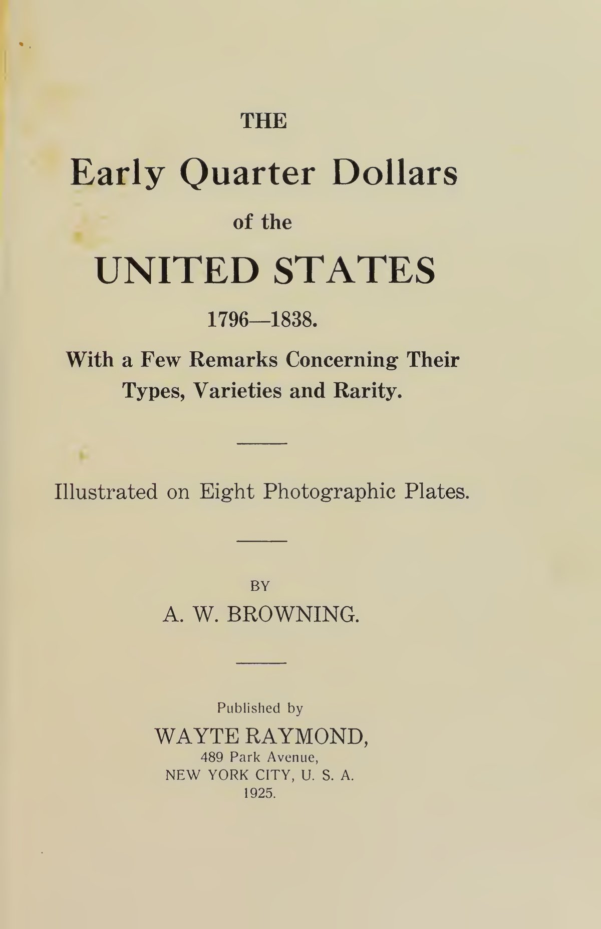 Title page of A. W. Browning, The Early Quarter Dollars of the United States 1796-1838, published by Wayte Raymond, New York, 1925